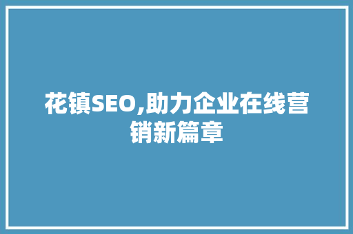 花镇SEO,助力企业在线营销新篇章