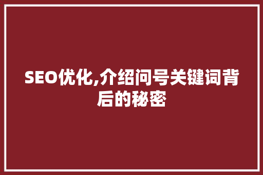 SEO优化,介绍问号关键词背后的秘密