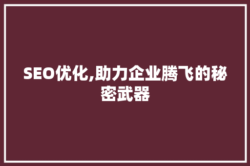 SEO优化,助力企业腾飞的秘密武器
