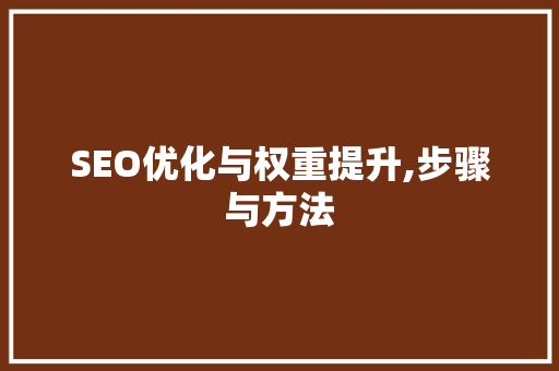 SEO优化与权重提升,步骤与方法