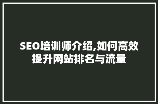 SEO培训师介绍,如何高效提升网站排名与流量