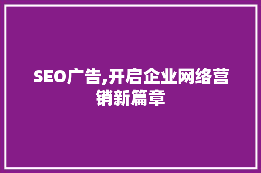 SEO广告,开启企业网络营销新篇章