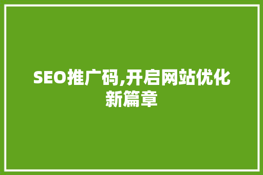 SEO推广码,开启网站优化新篇章
