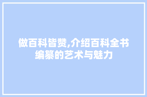 做百科皆赞,介绍百科全书编纂的艺术与魅力