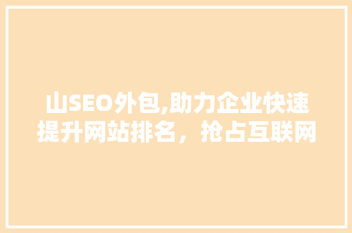 山SEO外包,助力企业快速提升网站排名，抢占互联网市场先机 必应SEO