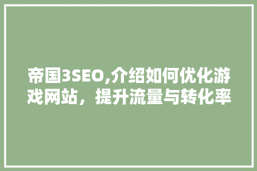 帝国3SEO,介绍如何优化游戏网站，提升流量与转化率 必应SEO