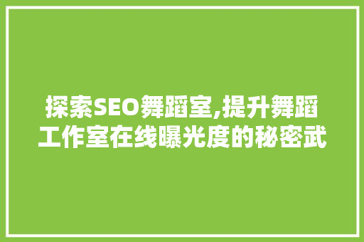 探索SEO舞蹈室,提升舞蹈工作室在线曝光度的秘密武器 必应SEO