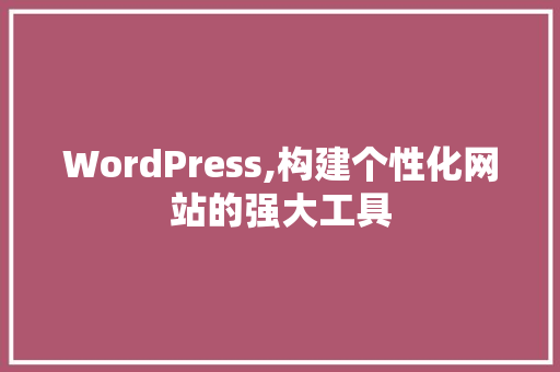 WordPress,构建个性化网站的强大工具 未命名