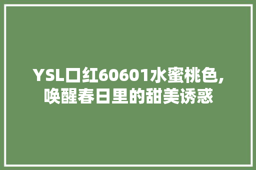 YSL口红60601水蜜桃色,唤醒春日里的甜美诱惑 神马SEO