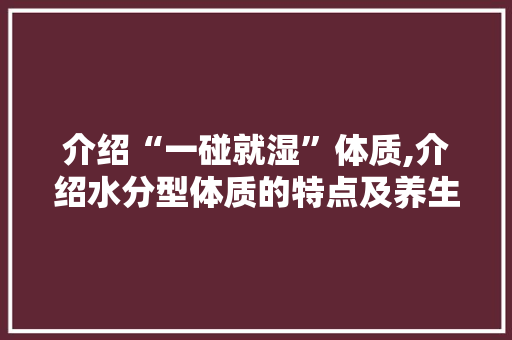 介绍“一碰就湿”体质,介绍水分型体质的特点及养生之路