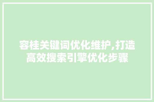 容桂关键词优化维护,打造高效搜索引擎优化步骤