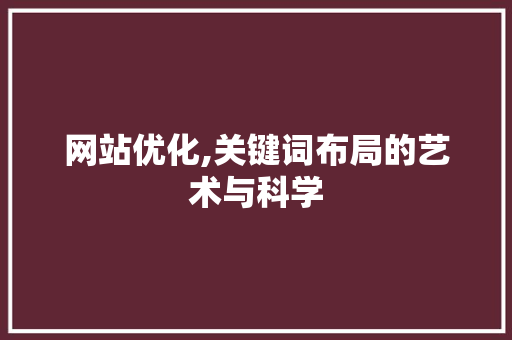 网站优化,关键词布局的艺术与科学