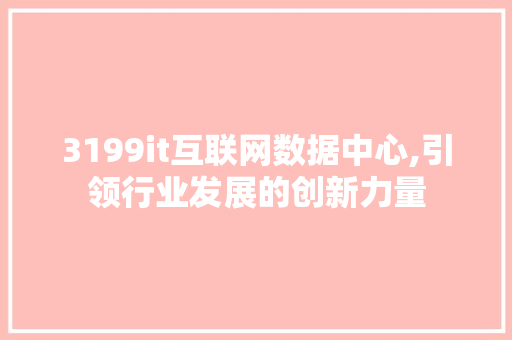 3199it互联网数据中心,引领行业发展的创新力量
