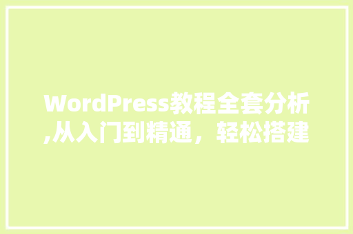 WordPress教程全套分析,从入门到精通，轻松搭建自己的网站 搜狗SEO