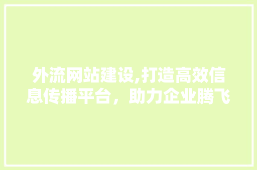 外流网站建设,打造高效信息传播平台，助力企业腾飞 百度SEO