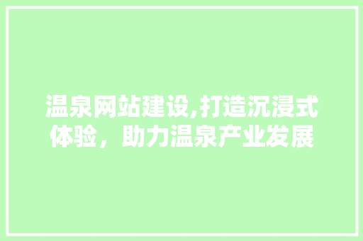 温泉网站建设,打造沉浸式体验，助力温泉产业发展 必应SEO