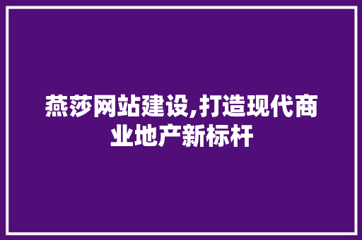 燕莎网站建设,打造现代商业地产新标杆 搜狗SEO