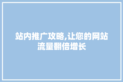 站内推广攻略,让您的网站流量翻倍增长 神马SEO