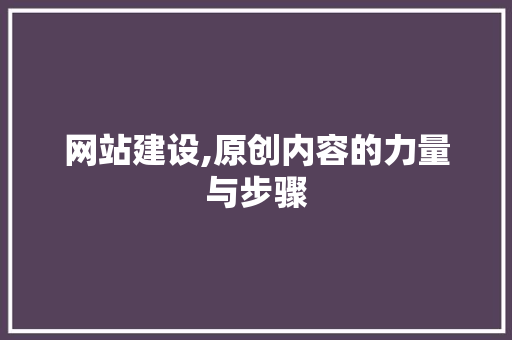 网站建设,原创内容的力量与步骤 必应SEO