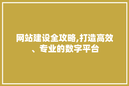 网站建设全攻略,打造高效、专业的数字平台 搜狗SEO