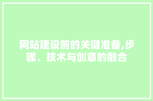 网站建设前的关键准备,步骤、技术与创意的融合 搜狗SEO