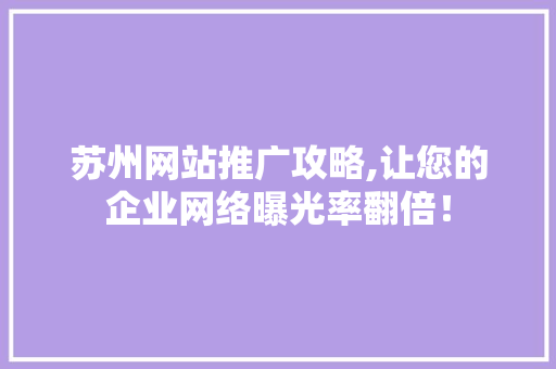 苏州网站推广攻略,让您的企业网络曝光率翻倍！ 百度SEO