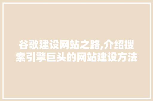 谷歌建设网站之路,介绍搜索引擎巨头的网站建设方法 百度SEO