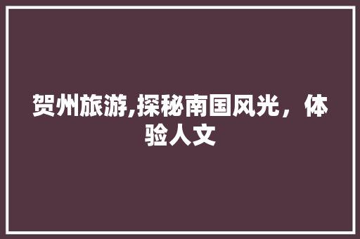 贺州旅游,探秘南国风光，体验人文 神马SEO