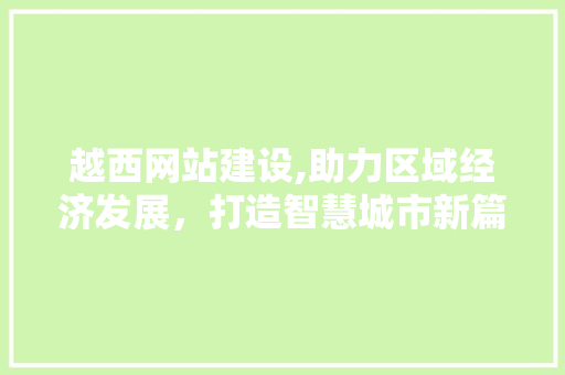 越西网站建设,助力区域经济发展，打造智慧城市新篇章 搜狗SEO