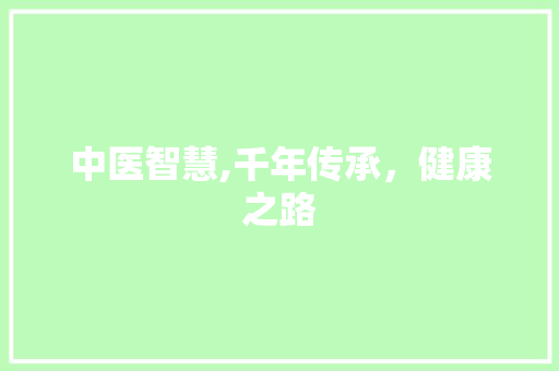 中医智慧,千年传承，健康之路 百度SEO