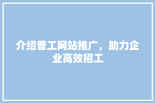 介绍普工网站推广，助力企业高效招工 GoogleSEO