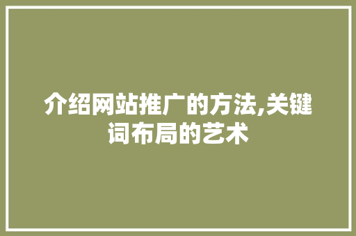 介绍网站推广的方法,关键词布局的艺术 GoogleSEO