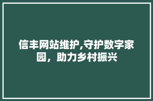 信丰网站维护,守护数字家园，助力乡村振兴 搜狗SEO
