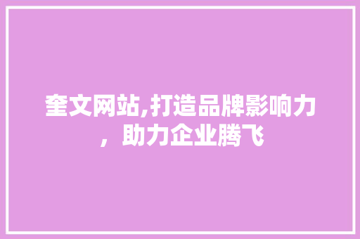 奎文网站,打造品牌影响力，助力企业腾飞 百度SEO