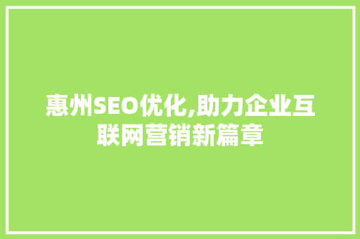 惠州SEO优化,助力企业互联网营销新篇章 搜狗SEO