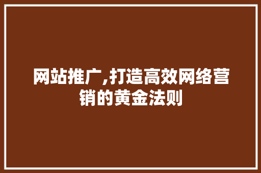 网站推广,打造高效网络营销的黄金法则 搜狗SEO