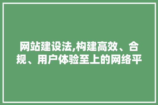 网站建设法,构建高效、合规、用户体验至上的网络平台 神马SEO