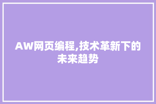 AW网页编程,技术革新下的未来趋势 必应SEO