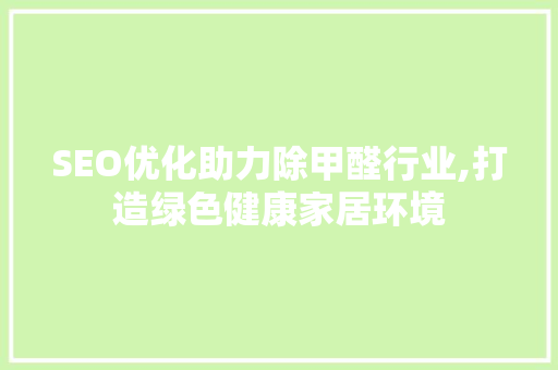 SEO优化助力除甲醛行业,打造绿色健康家居环境 百度SEO