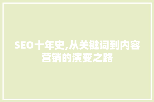 SEO十年史,从关键词到内容营销的演变之路 搜狗SEO