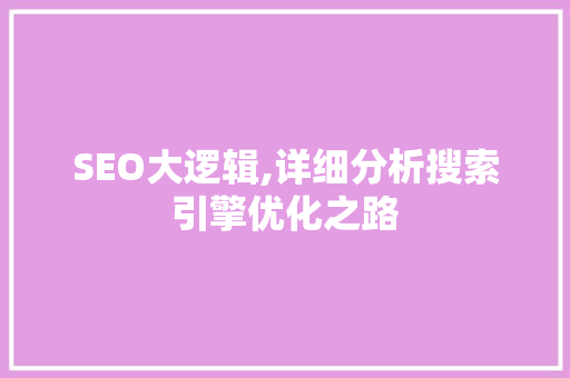 SEO大逻辑,详细分析搜索引擎优化之路 GoogleSEO