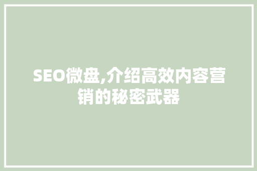 SEO微盘,介绍高效内容营销的秘密武器 GoogleSEO