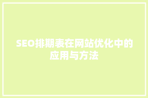 SEO排期表在网站优化中的应用与方法 搜狗SEO