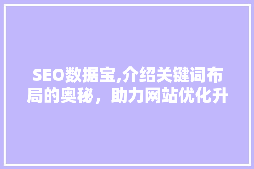 SEO数据宝,介绍关键词布局的奥秘，助力网站优化升级 搜狗SEO