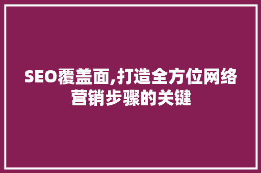 SEO覆盖面,打造全方位网络营销步骤的关键 必应SEO