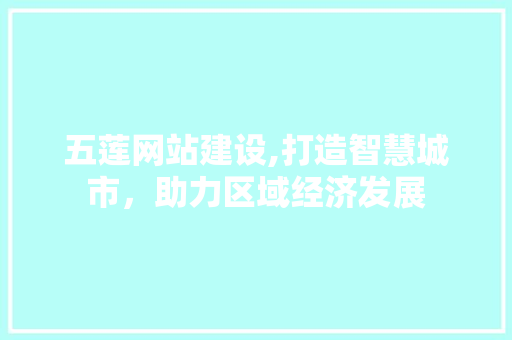 五莲网站建设,打造智慧城市，助力区域经济发展 GoogleSEO