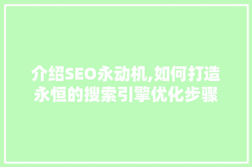 介绍SEO永动机,如何打造永恒的搜索引擎优化步骤 搜狗SEO