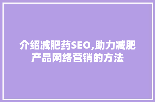 介绍减肥药SEO,助力减肥产品网络营销的方法 GoogleSEO