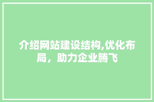 介绍网站建设结构,优化布局,助力企业腾飞 搜狗SEO 介绍网站建设结构,优化布局,助力企业腾飞 搜狗SEO