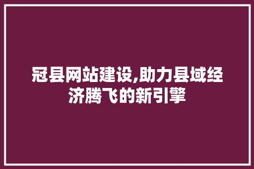 冠县网站建设,助力县域经济腾飞的新引擎 搜狗SEO